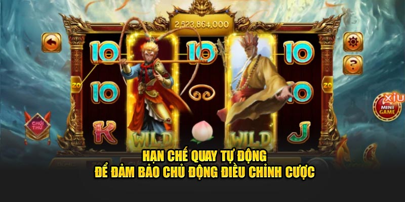 Hạn chế quay tự động để đảm bảo chủ động điều chỉnh cược 