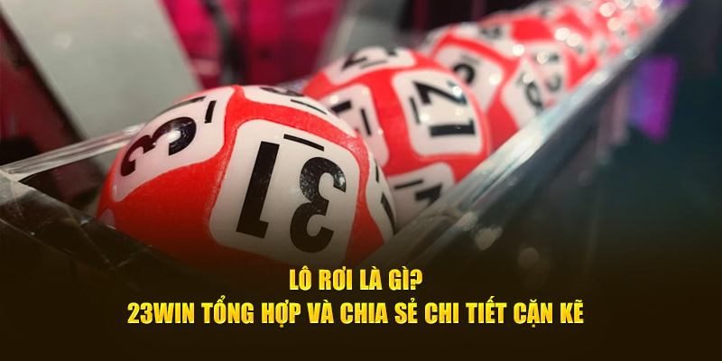 Meta: Lô rơi là thuật ngữ quan trọng trong cá cược giúp người chơi dự đoán kết quả xổ số chính xác hơn. Cùng 23Win tìm hiểu chi tiết về lô qua bài viết này.