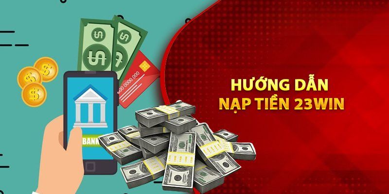 Quy trình nạp tiền 23win nhanh chỉ với 4 bước 