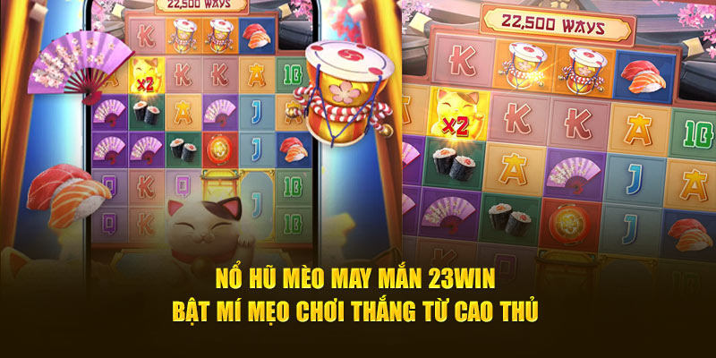 Nổ hũ mèo may mắn tại nhà cái 23WIN cơ hội chiến thắng của riêng bạn, cùng khám phá ngay các mẹo chơi siêu hiệu quả từ những chuyên gia, thử vận may!