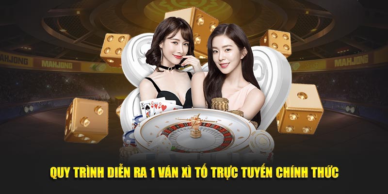 Quy trình diễn ra 1 ván xì tố trực tuyến chính thức