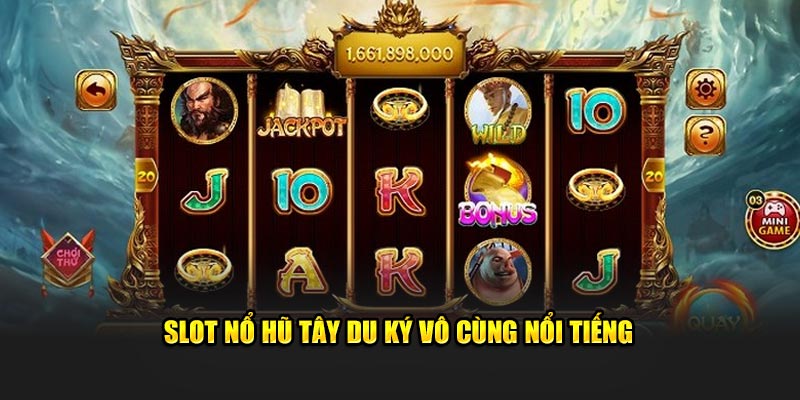 Slot nổ hũ Tây Du Ký vô cùng nổi tiếng