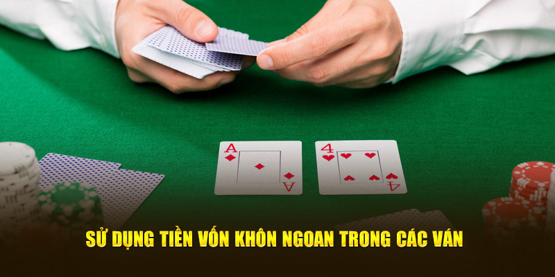 Sử dụng tiền vốn khôn ngoan trong các ván 