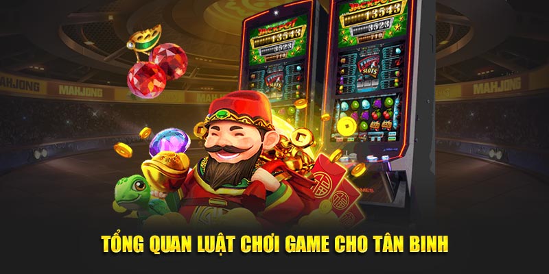 Tổng quan luật chơi game cho tân binh